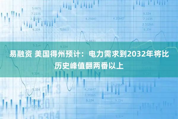 易融资 美国得州预计：电力需求到2032年将比历史峰值翻两番以上